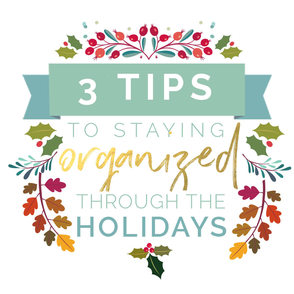 3 Tips to staying organized through the holidays!