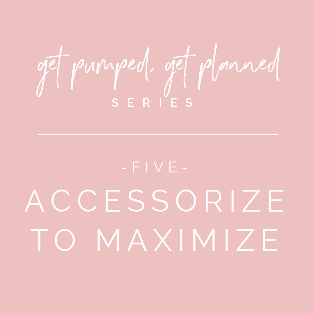 Series: Get Pumped, Get Planned! | Accessorize to Maximize